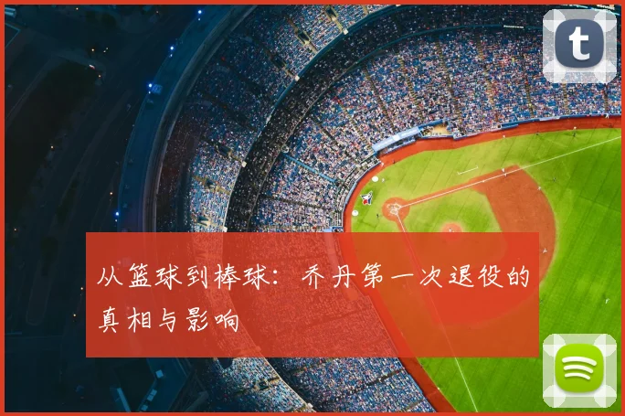 从篮球到棒球：乔丹第一次退役的真相与影响